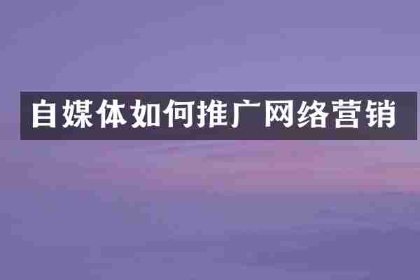 自媒体如何推广网络营销