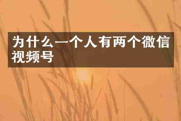 为什么一个人有两个微信视频号