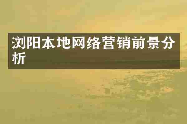 浏阳本地网络营销前景分析