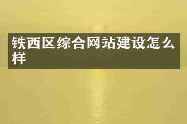 铁西区综合网站建设怎么样