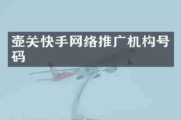 壶关快手网络推广机构号码