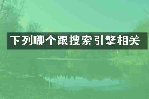 下列哪个跟搜索引擎相关