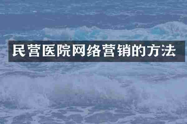 民营医院网络营销的方法
