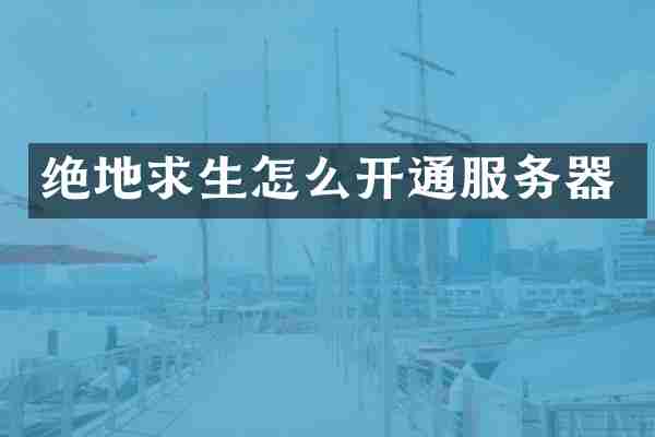 绝地求生怎么开通服务器
