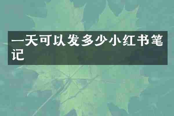 一天可以发多少小红书笔记