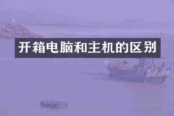开箱电脑和主机的区别