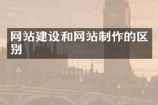 网站建设和网站制作的区别
