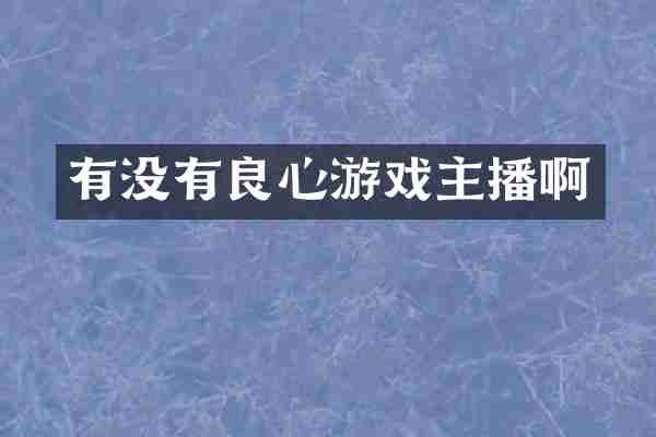 有没有良心游戏主播啊