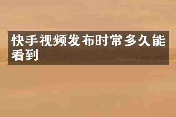 快手视频发布时常多久能看到