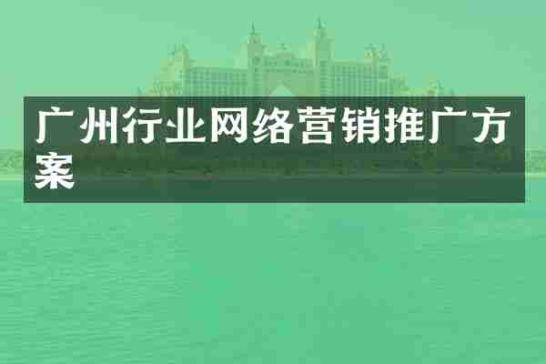 广州行业网络营销推广方案