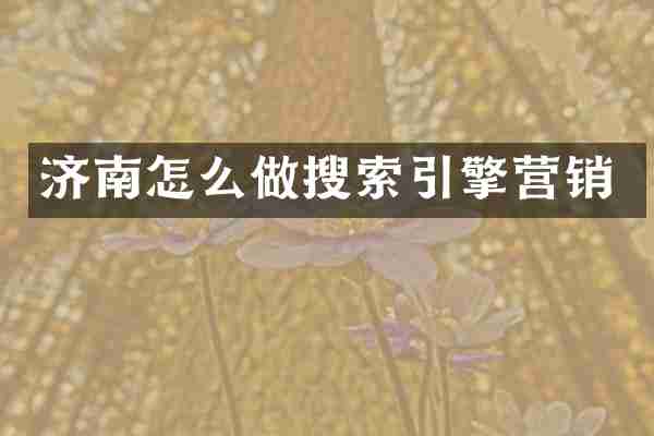 济南怎么做搜索引擎营销