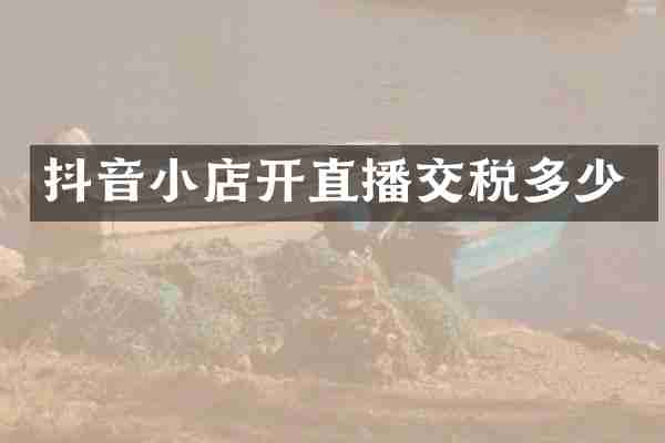抖音小店开直播交税多少