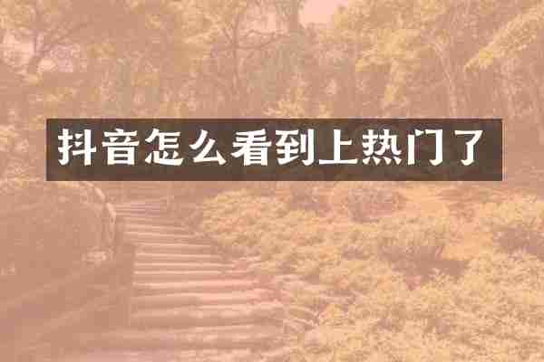 抖音怎么看到上热门了