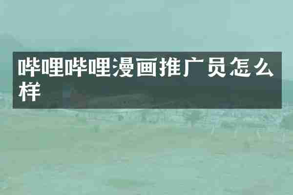 哔哩哔哩漫画推广员怎么样