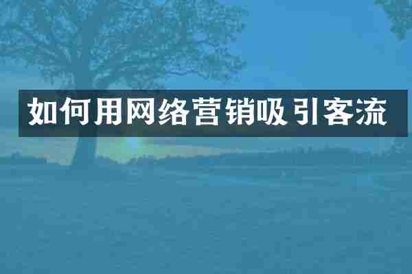 如何用网络营销吸引客流