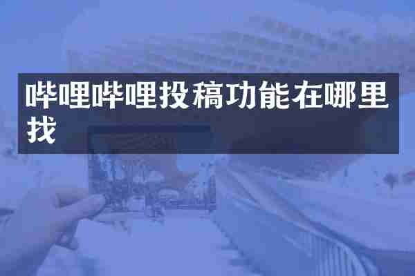 哔哩哔哩投稿功能在哪里找