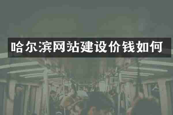 哈尔滨网站建设价钱如何