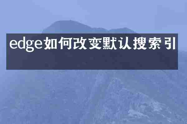 edge如何改变默认搜索引擎