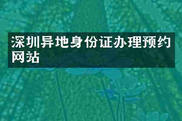 深圳异地身份证办理预约网站