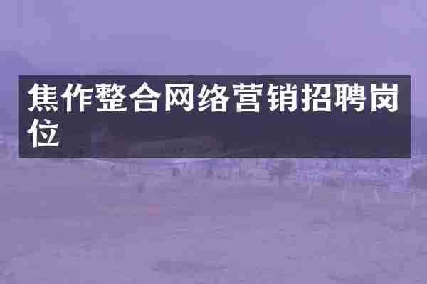 焦作整合网络营销招聘岗位