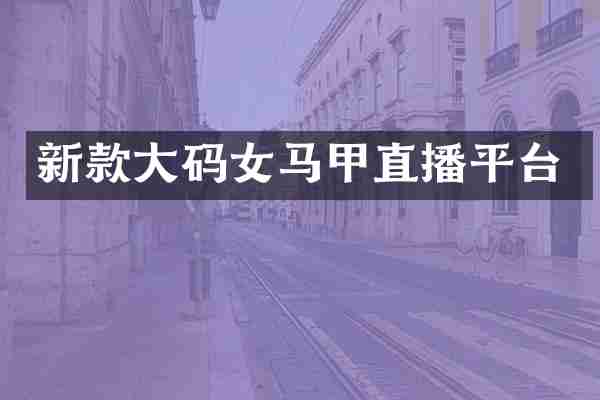 新款大码女马甲直播平台