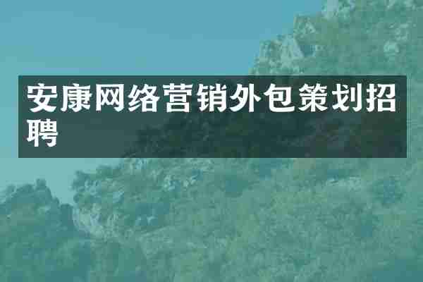 安康网络营销外包策划招聘