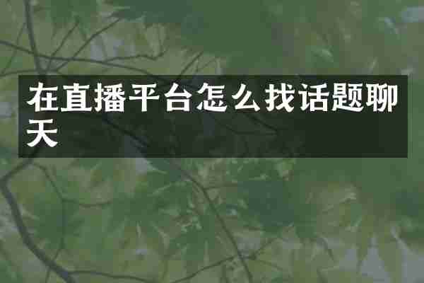 在直播平台怎么找话题聊天