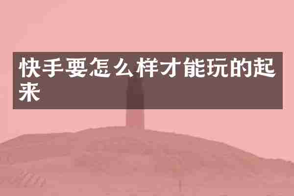 快手要怎么样才能玩的起来