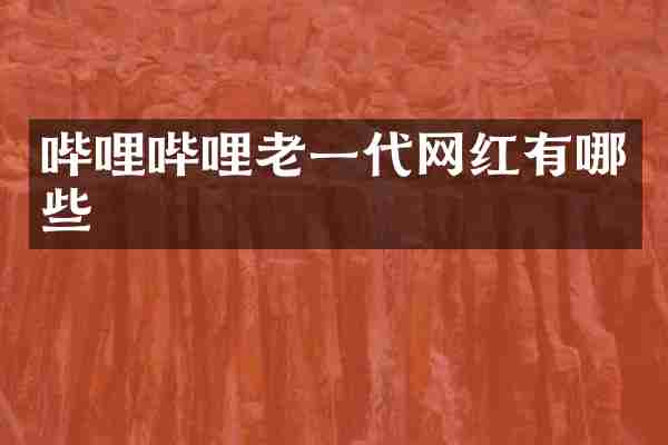 哔哩哔哩老一代网红有哪些