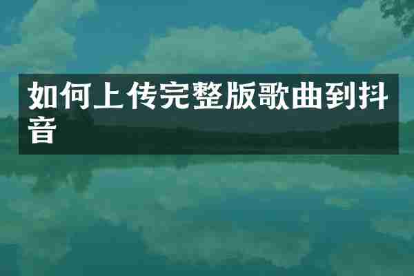 如何上传完整版歌曲到抖音