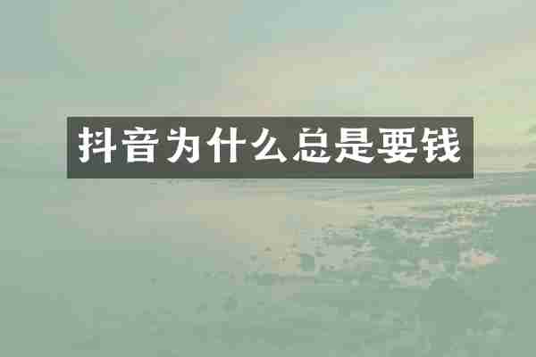 抖音为什么总是要钱