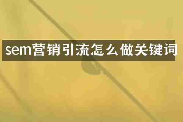 sem营销引流怎么做关键词