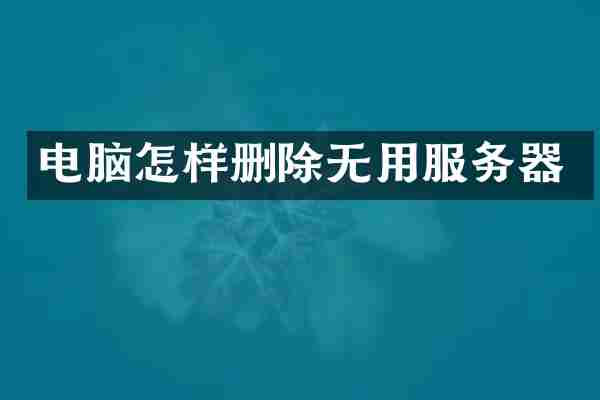 电脑怎样删除无用服务器