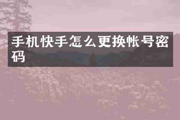 手机快手怎么更换帐号密码