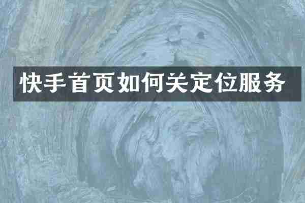 快手首页如何关定位服务