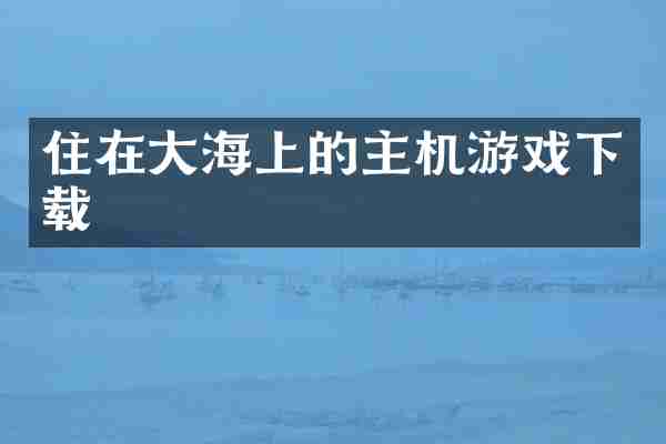 住在大海上的主机游戏下载