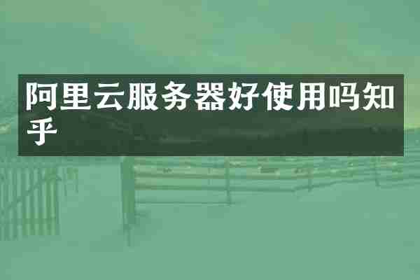 阿里云服务器好使用吗知乎