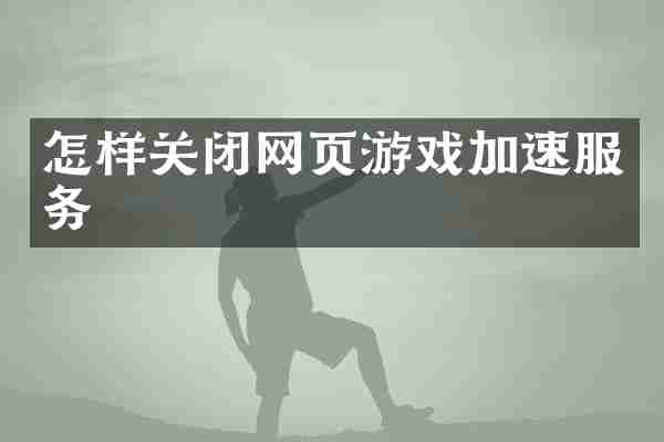 怎样关闭网页游戏加速服务