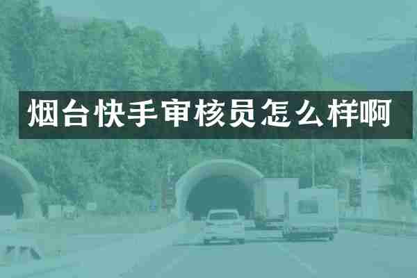 烟台快手审核员怎么样啊
