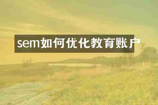 sem如何优化教育账户