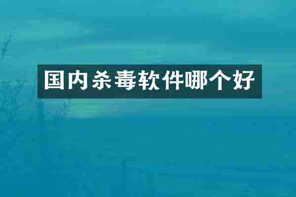 国内杀毒软件哪个好