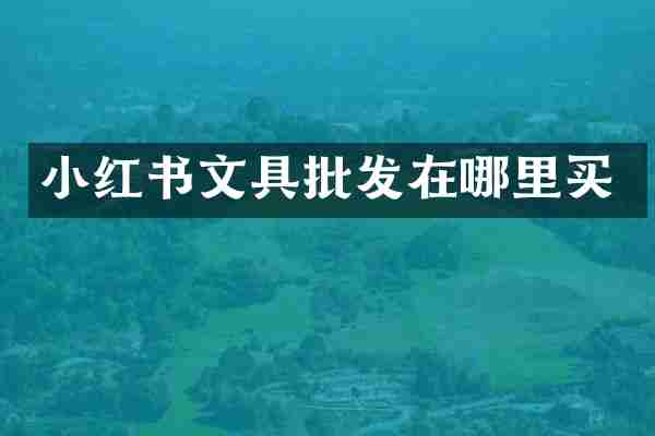 小红书文具批发在哪里买
