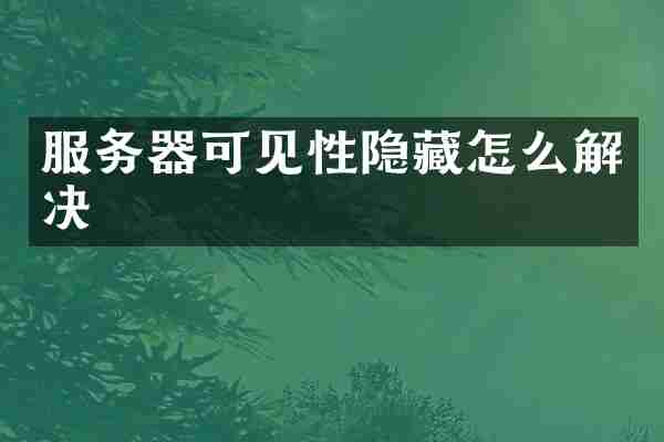 服务器可见性隐藏怎么解决
