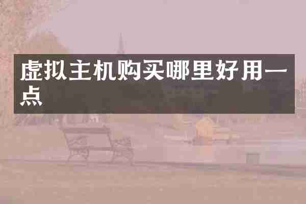 虚拟主机购买哪里好用一点