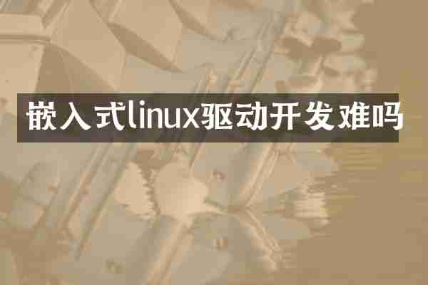嵌入式linux驱动开发难吗