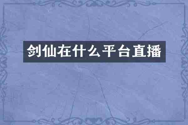 剑仙在什么平台直播