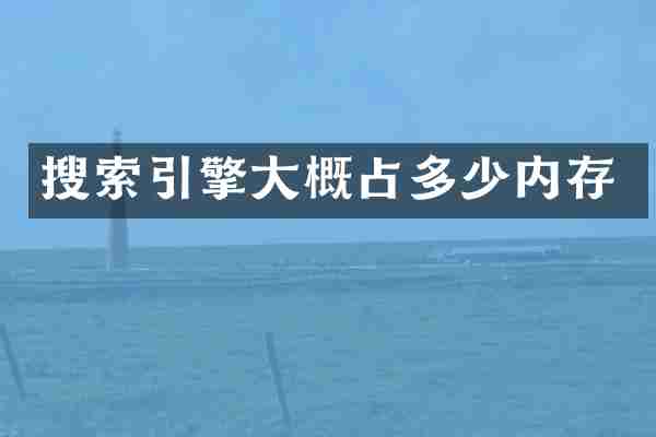 搜索引擎大概占多少内存