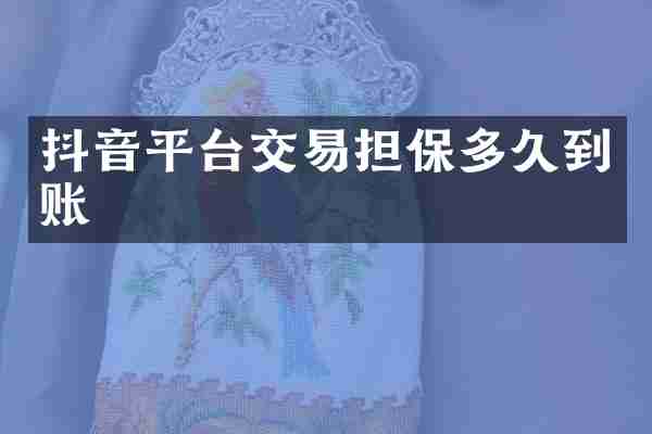 抖音平台交易担保多久到账