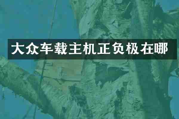 大众车载主机正负极在哪