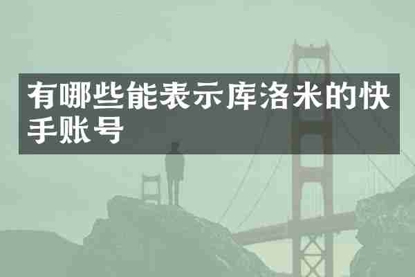 有哪些能表示库洛米的快手账号